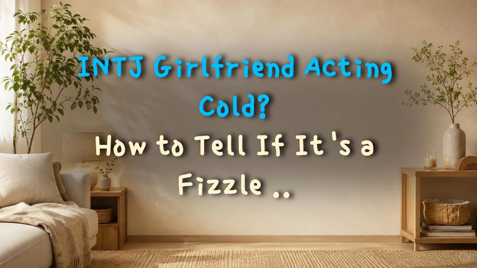 INTJ Girlfriend Acting Cold? How to Tell If It's a Fizzle or a Lull