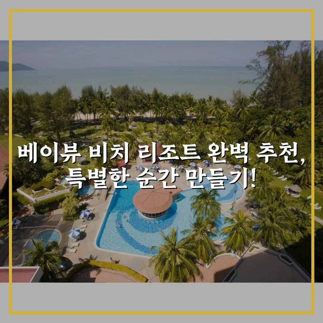 베이뷰 비치 리조트 완벽 추천, 특별한 순간 만들기!