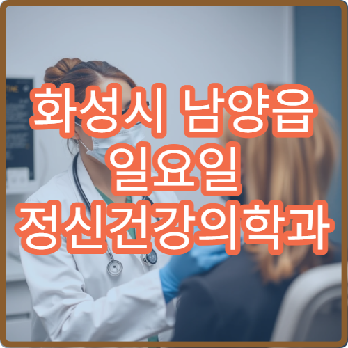 화성시 남양읍 일요일 정신건강의학과 병원 안내 주말 정신과 정보