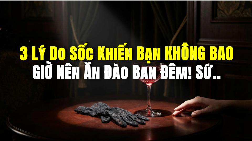 3 Lý Do Sốc Khiến Bạn KHÔNG BAO GIỜ Nên Ăn Đào Ban Đêm! Sức Khỏe Bạn Đang Gặp Nguy!