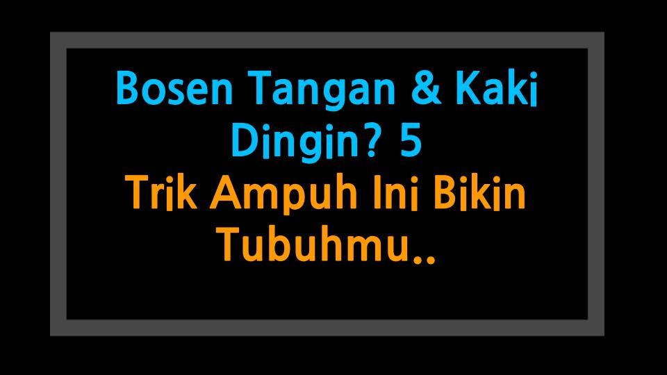 Bosen Tangan & Kaki Dingin? 5 Trik Ampuh Ini Bikin Tubuhmu Hangat Tanpa Hot Pack!