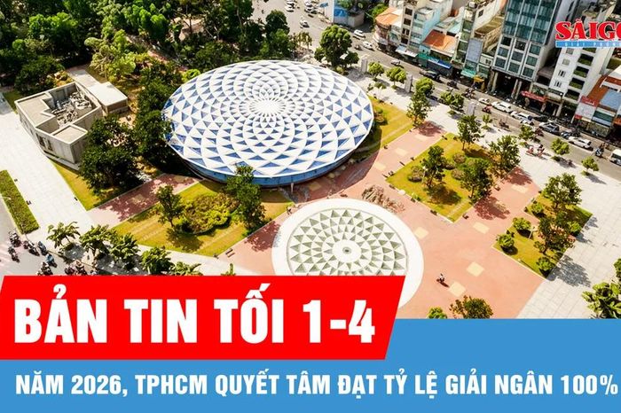 Bản tin tối 1-4: Năm 2026, TPHCM quyết tâm đạt tỷ lệ giải ngân 100% - Báo Sài Gòn Giải Phóng