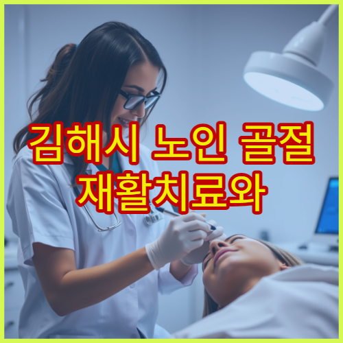 김해시 노인 골절 재활치료와 골밀도 검사 전문 병원