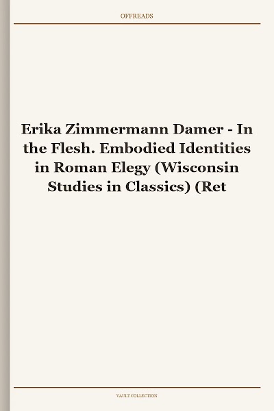 In the Flesh. Embodied Identities in Roman Elegy (Wisconsin Studies in Classics)