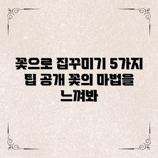 인테리어플라워, 봄 인테리어, 2023 홈 데코, 꽃 장식 팁, 화사한 공간 만들기