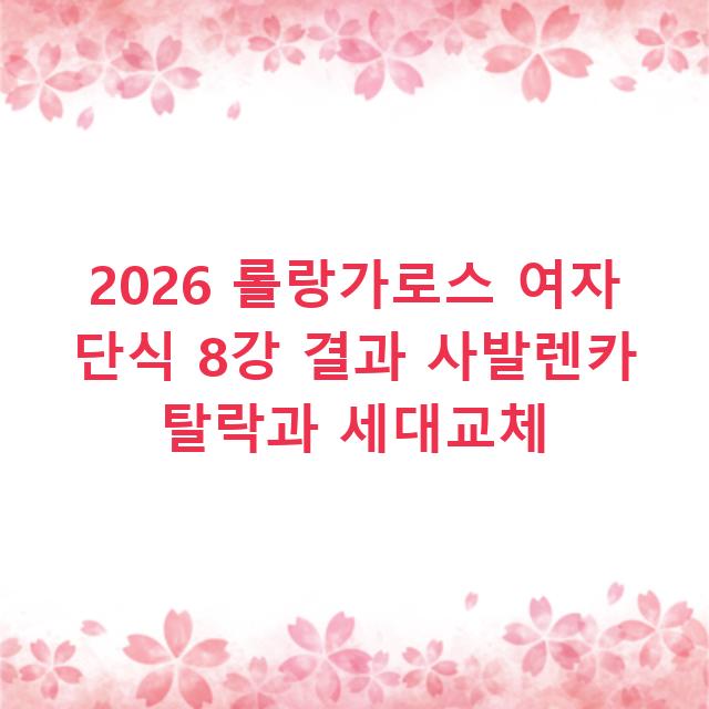 2026 롤랑가로스 여자 단식 8강 결과 사발렌카 탈락과 세대교체