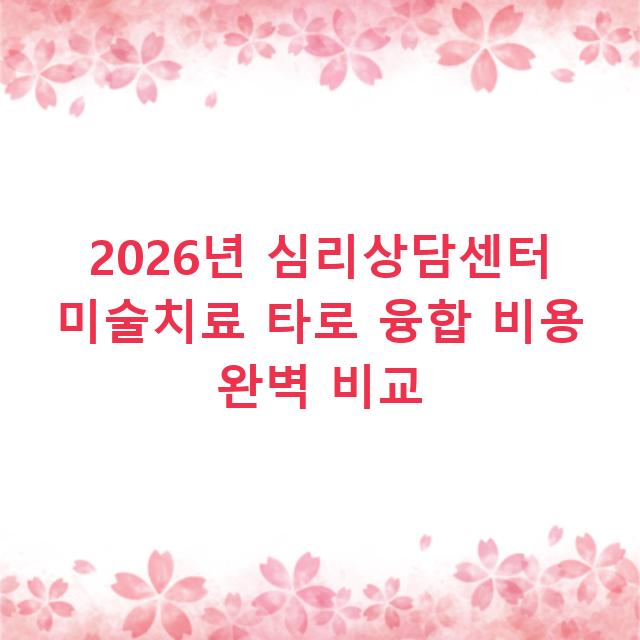 2026년 심리상담센터 미술치료 타로 융합 비용 완벽 비교