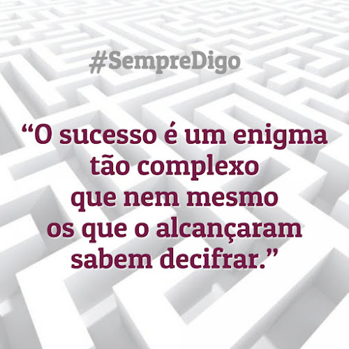 &ldquo;O sucesso &eacute; um enigma t&atilde;o complexo que nem mesmo os que o alcan&ccedil;aram sabem decifrar.&rdquo;