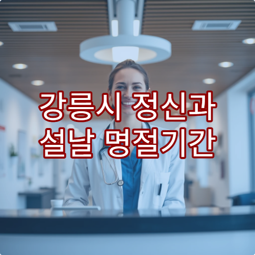 강릉시 정신과 설날 명절기간 진료 병원과 상담예약 안내