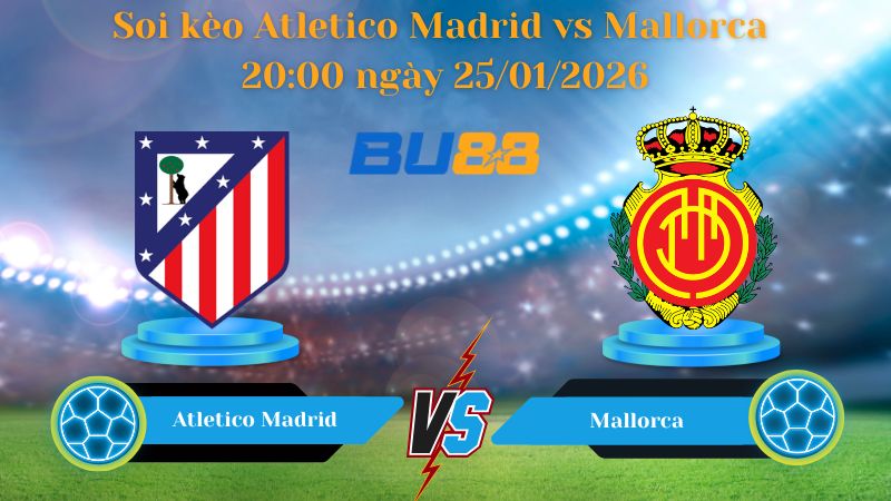 Soi kèo Atletico Madrid vs Mallorca 20:00 ngày 25/01/2026