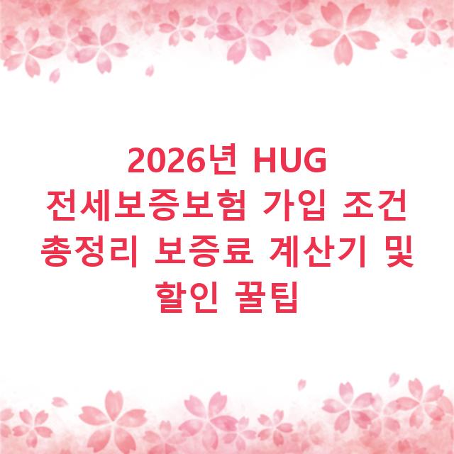 2026년 HUG 전세보증보험 가입 조건 총정리 보증료 계산기 및 할인 꿀팁