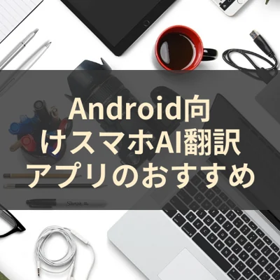 Android向けスマホAI翻訳アプリのおすすめ
