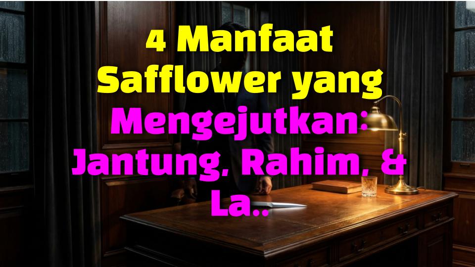 4 Manfaat Safflower yang Mengejutkan: Jantung, Rahim, & Lainnya (Testimoni Nyata)