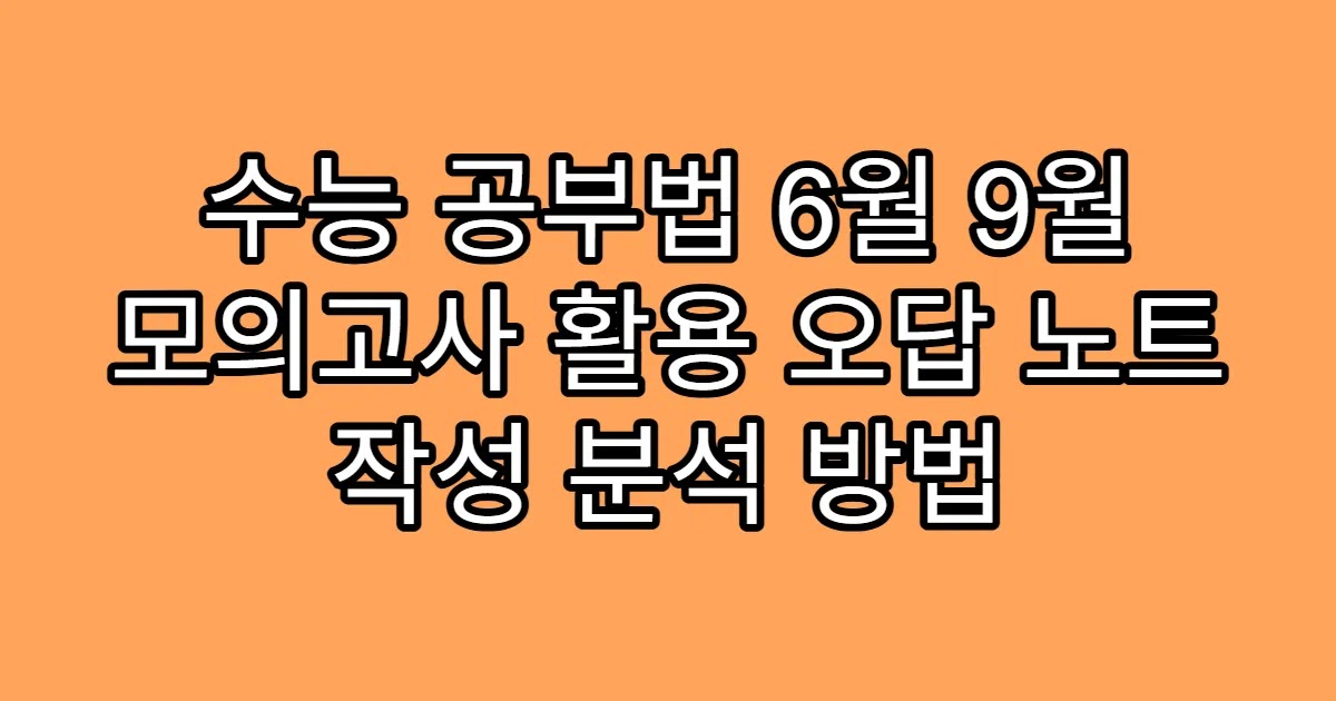 수능 공부법 6월 9월 모의고사 활용 오답 노트 작성 분석 방법