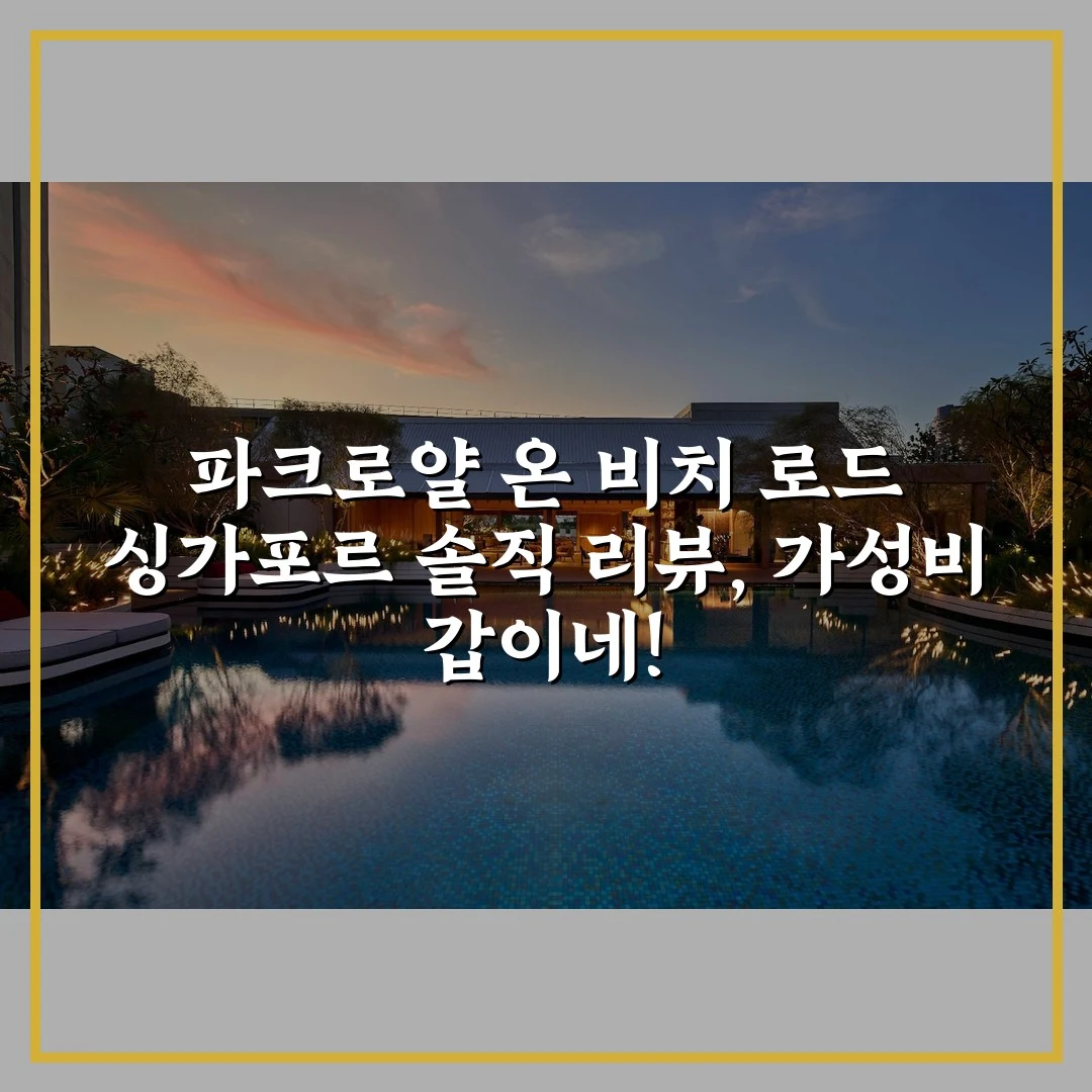 파크로얄 온 비치 로드 싱가포르 솔직 리뷰, 가성비 갑이네!