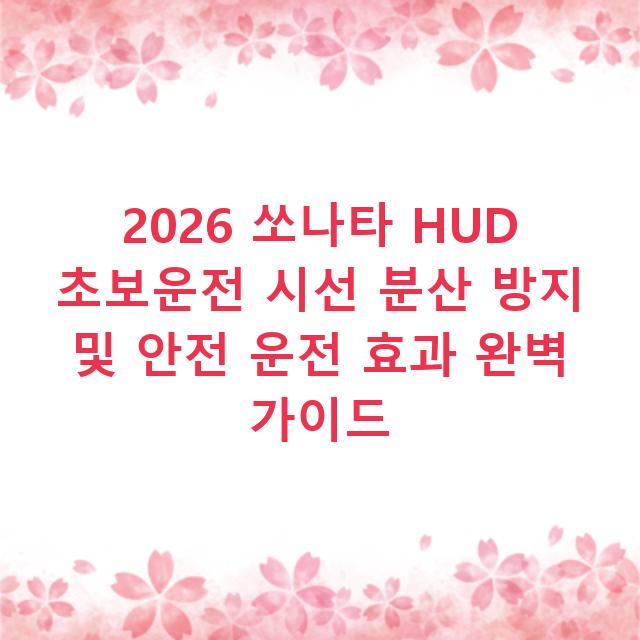 2026 쏘나타 HUD 초보운전 시선 분산 방지 및 안전 운전 효과 완벽 가이드