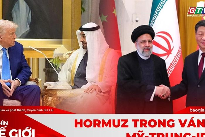 Góc nhìn thế giới 17-5: Hormuz trong ván cờ Mỹ-Trung-Iran - Báo Gia Lai