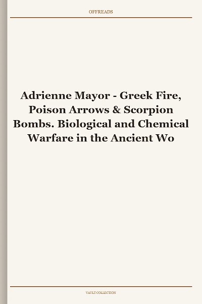 Greek Fire, Poison Arrows & Scorpion Bombs. Biological and Chemical Warfare in the Ancient World
