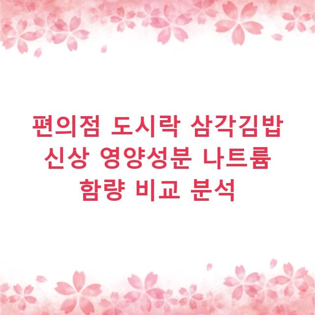 편의점 도시락 삼각김밥 신상 영양성분 나트륨 함량 비교 분석