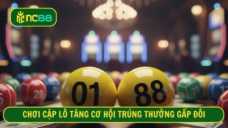 Chơi cặp lô tăng cơ hội trúng thưởng gấp đôi