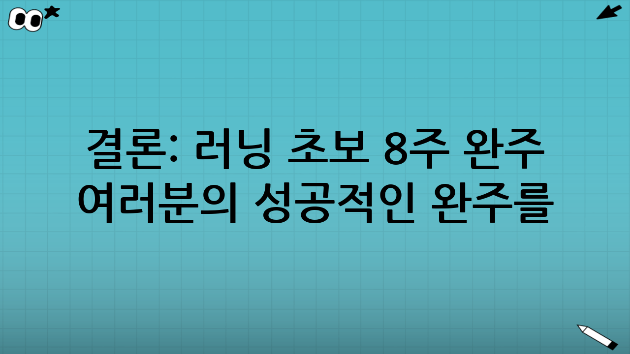 결론: 러닝 초보 8주 완주 계획표, 여러분의 성공적인 완주를 응원합니다!