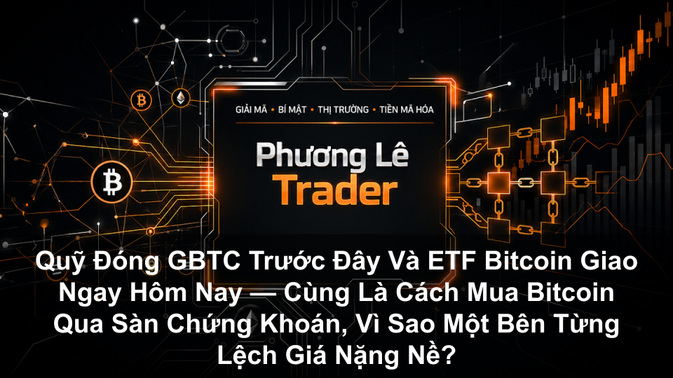 Quỹ Đóng GBTC Trước Đây Và ETF Bitcoin Giao Ngay Hôm Nay — Cùng Là Cách Mua Bitcoin Qua Sàn Chứng Khoán, Vì Sao Một Bên Từng Lệch Giá Nặng Nề?