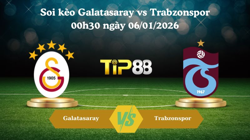 soi kèo Galatasaray vs Trabzonspor 00h30 ngày 06/01/2026