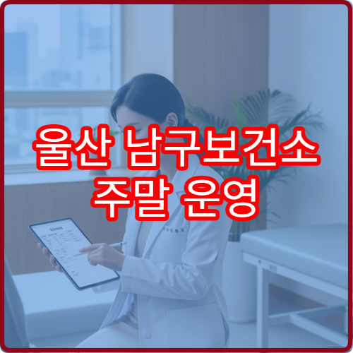 울산 남구보건소 주말 운영 여부 | 토요일·일요일 방문 가능한가요?