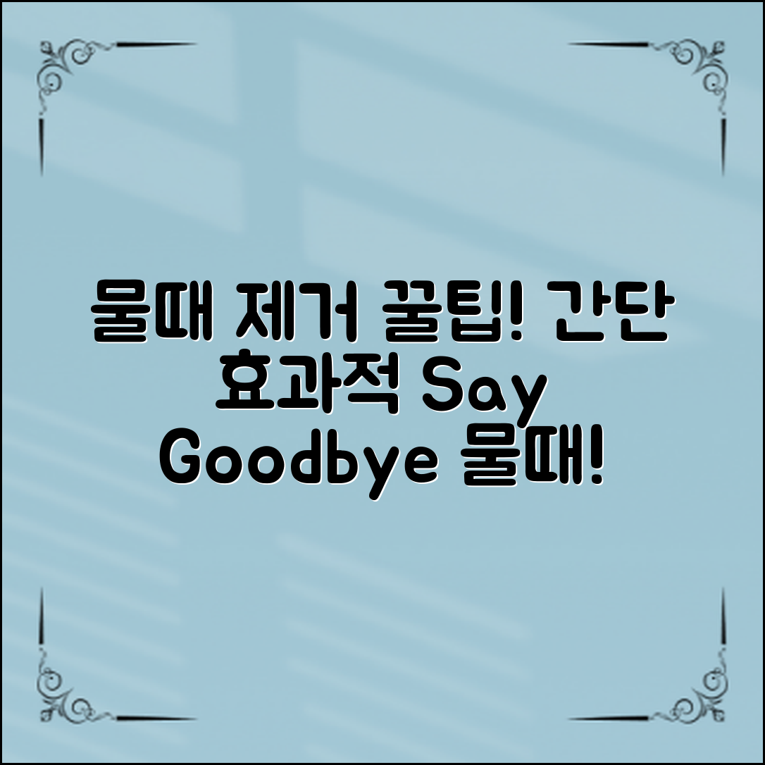 물때 제거 꿀팁: 간단하고 효과적으로 제거하는 방법!