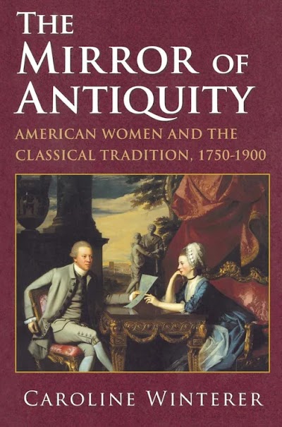 The Mirror of Antiquity- American Women and the Classical Tradition, 1750–1900