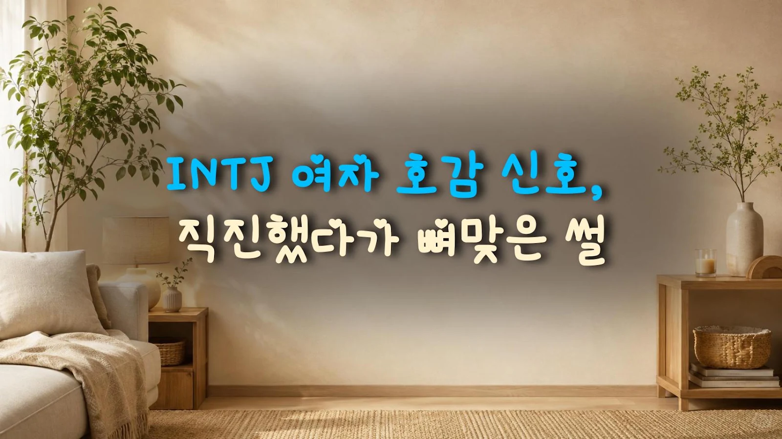 INTJ 여자 호감 신호, 직진했다가 뼈맞은 썰