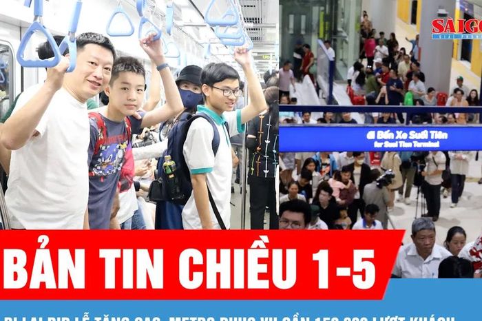 Bản tin chiều 1-5: Đi lại dịp lễ tăng cao, metro phục vụ gần 150.000 lượt khách - Báo Sài Gòn Giải Phóng