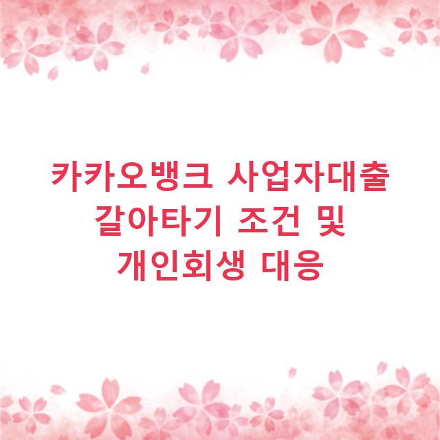 카카오뱅크 사업자대출 갈아타기 조건 및 개인회생 대응