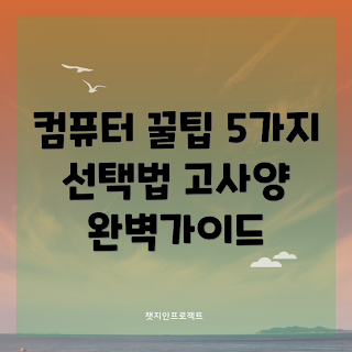 고사양컴퓨터 선택법, 고사양컴퓨터 구매 이유, 어떻게 고사양컴퓨터 고르나, 고사양컴퓨터 필수 사양, 고사양컴퓨터 추천