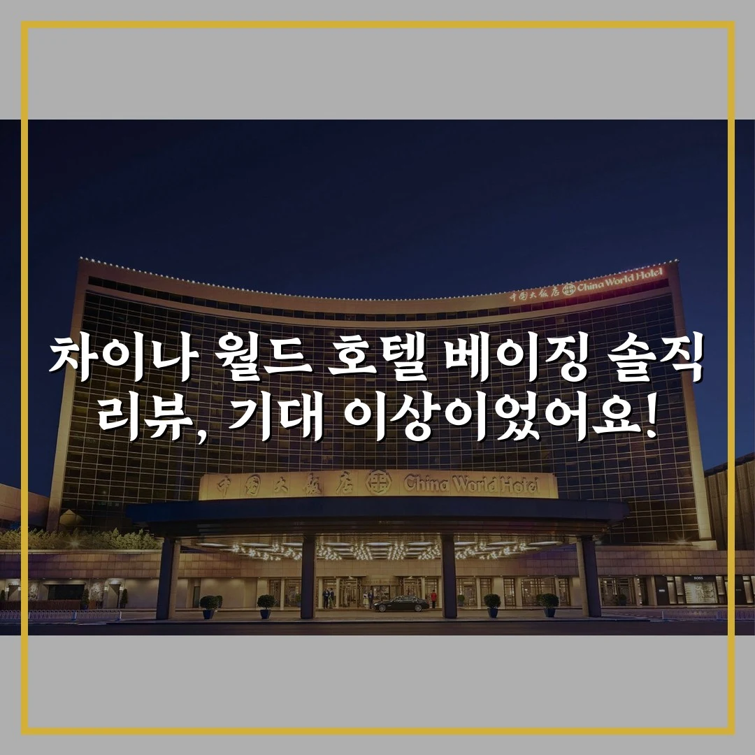 차이나 월드 호텔 베이징 솔직 리뷰, 기대 이상이었어요!