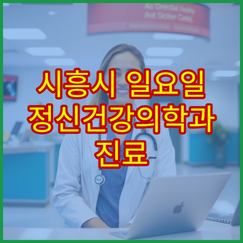 시흥시 일요일 정신건강의학과 진료 병원 우울증·불안장애 상담 가능