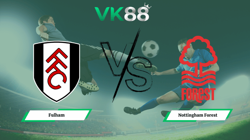 Nhận định soi kèo Fulham vs Nottingham Forest 03h00 ngày 23/12/2025