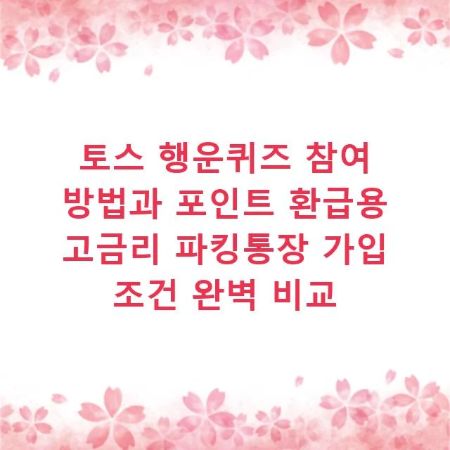 토스 행운퀴즈 참여 방법과 포인트 환급용 고금리 파킹통장 가입 조건 완벽 비교