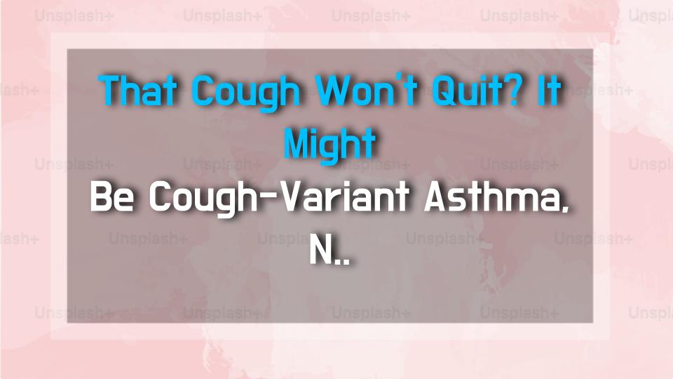 That Cough Wont Quit? It Might Be Cough-Variant Asthma, Not Allergies