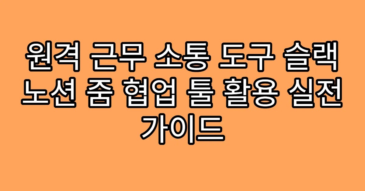 원격 근무 소통 도구 슬랙 노션 줌 협업 툴 활용 실전 가이드