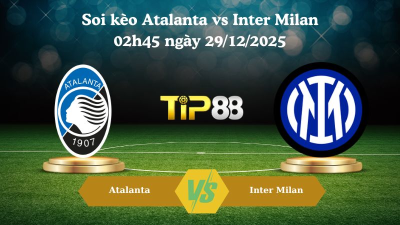 soi kèo Atalanta vs Inter Milan 02h45 ngày 29/12/2025