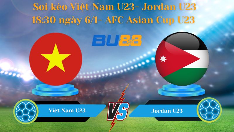 Soi kèo Việt Nam U23- Jordan U23 18:30 ngày 6/1- AFC Asian Cup U23
