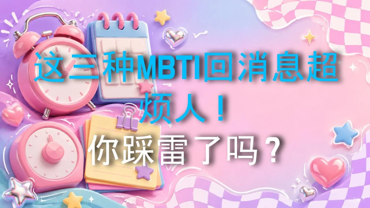 这三种MBTI回消息超烦人！你踩雷了吗？