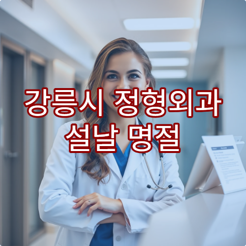 강릉시 정형외과 설날 명절 연휴 진료 병원 및 예약 정보