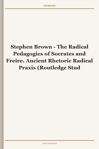 The Radical Pedagogies of Socrates and Freire. Ancient Rhetoric Radical Praxis (Routledge Studies in Rhetoric and Communication)