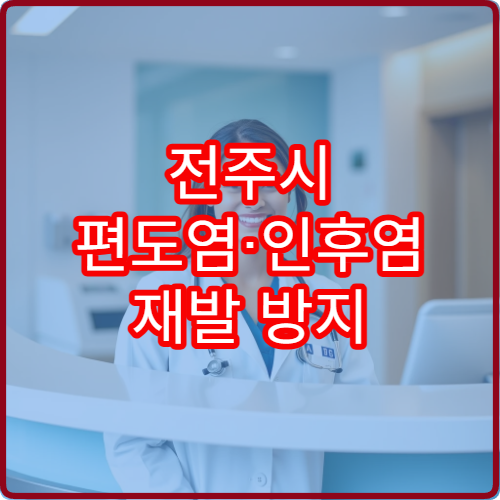 전주시 편도염·인후염 재발 방지 치료 잘하는 전문 병원