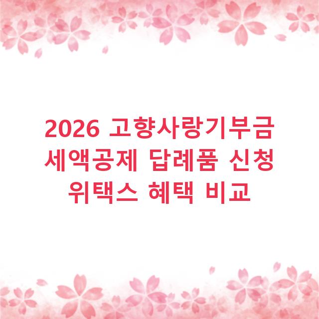 2026 고향사랑기부금 세액공제 답례품 신청 위택스 혜택 비교