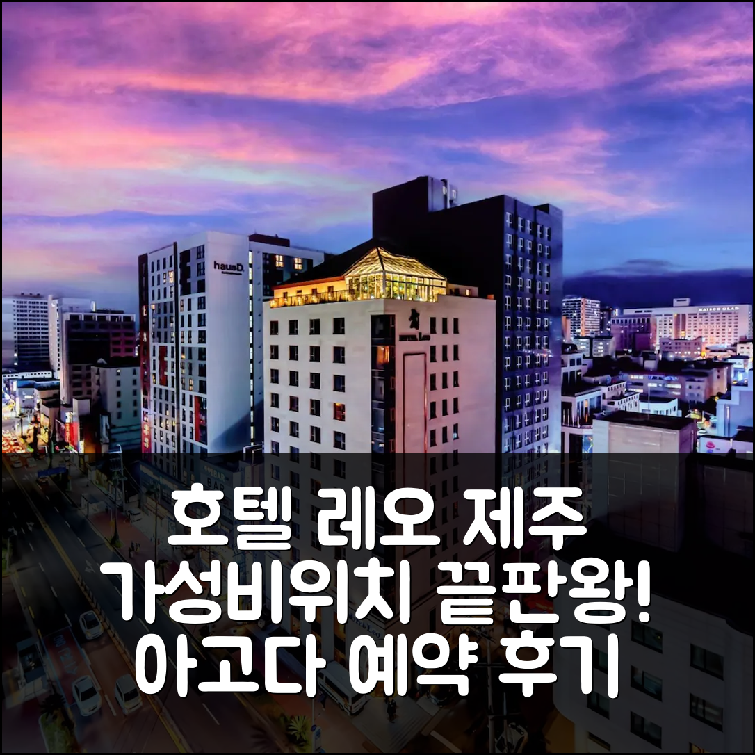 호텔 레오 제주, 가성비 앤 위치 최강 예약 후기! - 아고다 호텔 추천