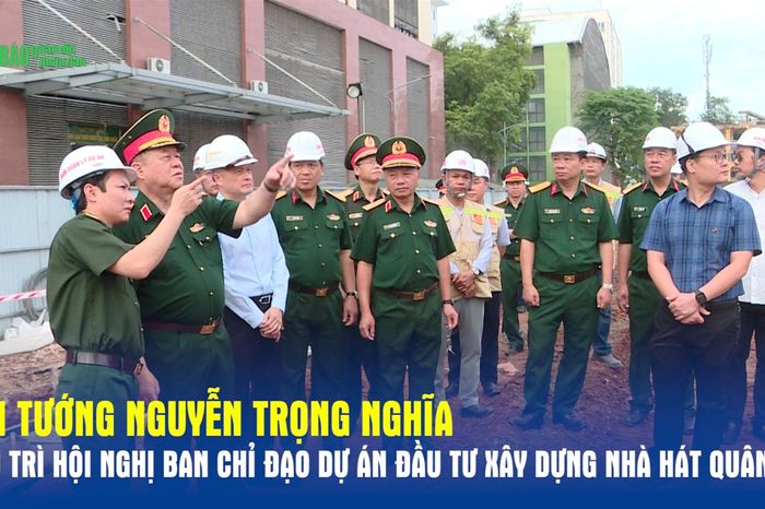 Đại tướng Nguyễn Trọng Nghĩa chủ trì hội nghị Ban chỉ đạo dự án đầu tư xây dựng Nhà hát Quân đội - Báo Quân Đội Nhân Dân