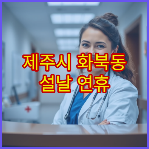제주시 화북동 설날 연휴 가정의학과 진료 병원 가족 단위 진료 가능 여부
